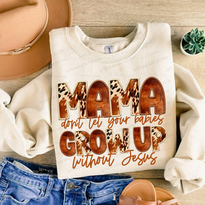 Mamas don't let your babies grow up without Jesus-Completed Sweatshirt